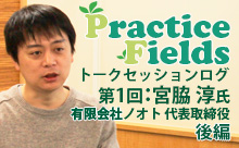 Practice Fields トークセッション：宮脇氏